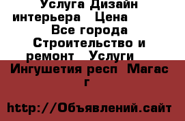 Услуга Дизайн интерьера › Цена ­ 550 - Все города Строительство и ремонт » Услуги   . Ингушетия респ.,Магас г.